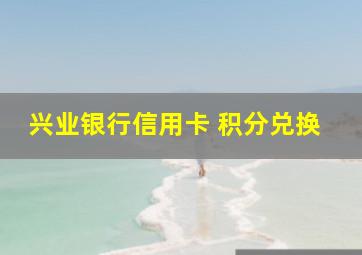 兴业银行信用卡 积分兑换